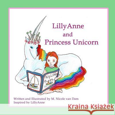 LillyAnne and Princess Unicorn Van Dam, M. Nicole 9780692173961 Once Upon a Time Creations