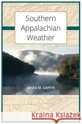Southern Appalachian Weather David M. Gaffin 9780692173985 David Gaffin