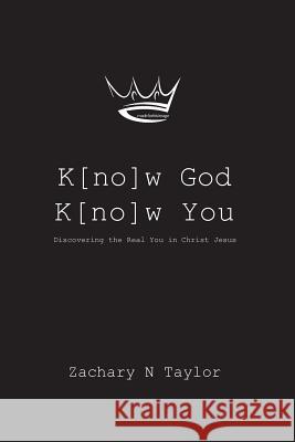 K[no]w God, K[no]w You: Discovering the real you in Christ Jesus Taylor, Zachary N. 9780692174487