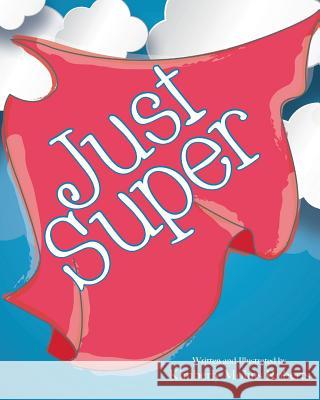 Just Super Kimberly Roberts Ryan Causey 9780692174951 Catskill Publishing