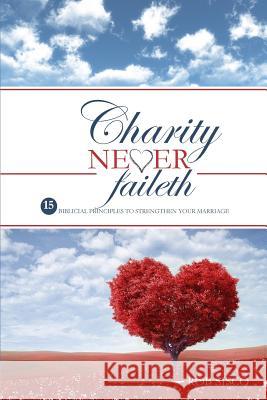 Charity Never Faileth: 15 Biblical Principles To Strengthen Your Marriage Sisco, Rob 9780692175064 Robert Sisco
