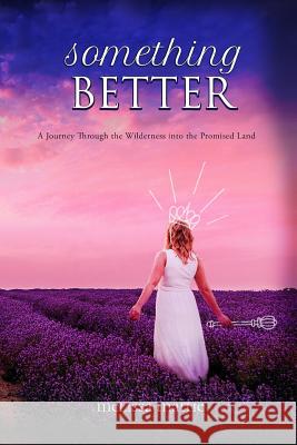 Something Better: A Journey through the Wilderness into the Promised Land Mattie, Melissa 9780692175729