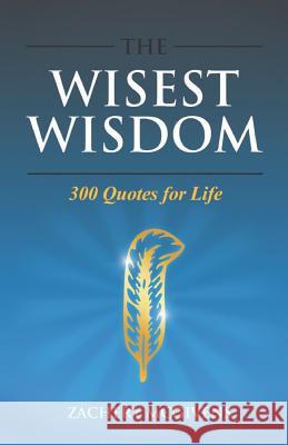 The Wisest Wisdom: 300 quotes for life McGivens, Zachery 9780692175989