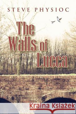 The Walls of Lucca Steven Howard Physioc 9780692177792 Steve Physioc