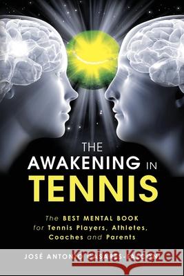 The AWAKENING in Tennis: The Best Mental Book for Tennis Players, Athletes, Coaches and Parents Jose Antonio Casares-Falcon 9780692179338 Jose Antonio Casares-Falconi