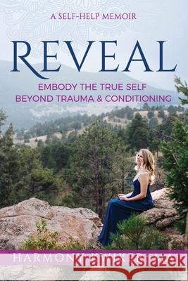 Reveal: Embody the True Self Beyond Trauma and Conditioning Harmony Kwiker 9780692179765