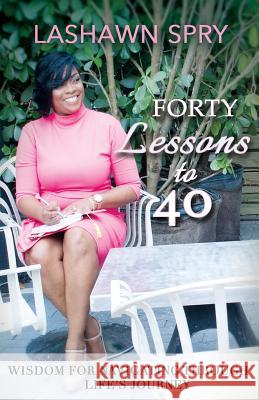 Forty Lessons to 40 Lashawn Spry 9780692180075 Lashawn Spry