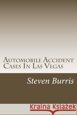 Automobile Accident Cases In Las Vegas: A guide to the basics of auto injury claims and litigation in Las Vegas, Nevada Burris Esq, Steven 9780692181362 Automobile Accident Cases in Las Vegas