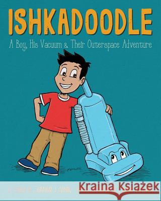 Ishkadoodle: A Boy, His Vacuum & Their Outerspace Adventure Jonathan J. Arking Joshua Werner 9780692181508 Jonathan