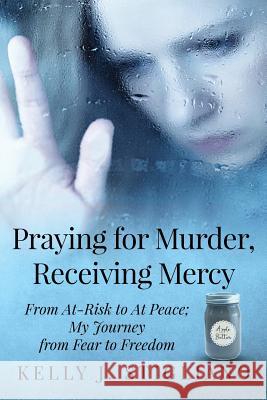 Praying for Murder, Receiving Mercy: From At-Risk to At Peace; My Journey from Fear to Freedom Stigliano, Kelly J. 9780692181621 Apple Butter Publications