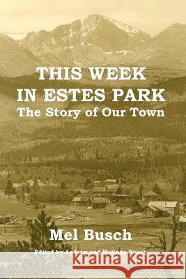 This Week in Estes Park: The Story of Our Town Mel Busch Andrew E. Busch Melinda K. Busch 9780692181836 Andrew Busch