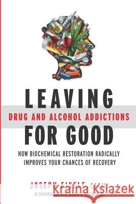 Leaving Drug and Alcohol Addictions for Good: How Biochemical Restoration Radically Improves Your Chances of Recovery Sharon R Montgomery, Joseph Eisele Caciii 9780692183359 Paradise Lane Publishing