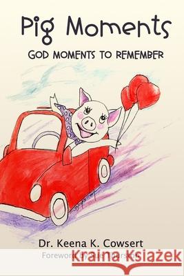 Pig Moments: God Moments to Remember Dr Keena K. Cowsert 9780692184417