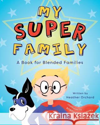 My SUPER Family: A Book for Blended Families Orchard, Heather 9780692184615 Healing Heart's Publishing Co.