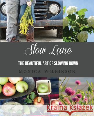 Slow Lane: The Beautiful Art of Slowing Down Monica Wilkinson 9780692184707