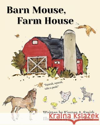 Barn Mouse, Farm House Ann T. Elliott Kirsten a. Smith 9780692185070 Ann T Elliott