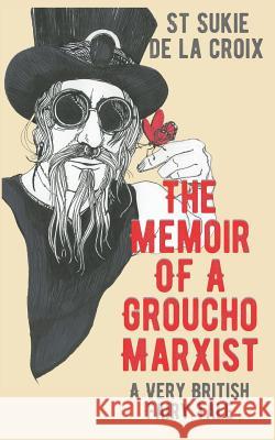 The Memoir of a Groucho Marxist: A Very British Fairy Tale St Sukie D 9780692185315 Rattling Good Yarns Press