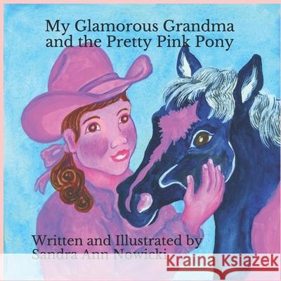 My Glamorous Grandma and the Pretty PInk Pony Sandra A. Nowicki Sandra A. Nowicki 9780692186176