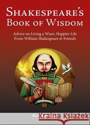 Shakespeare's Book of Wisdom: Advice on Living a Wiser, Happier Life from William Shakespeare & Friends Rob Crisell 9780692186732
