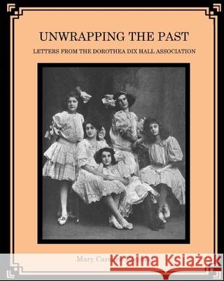 Unwrapping the Past: Letters from the Dorothea Dix Hall Association Ellis Jackson Mary Caroline Kocinski 9780692187005