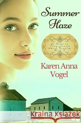 Summer Haze: At Home in Pennsylvania Amish Country Karen Anna Vogel 9780692187111