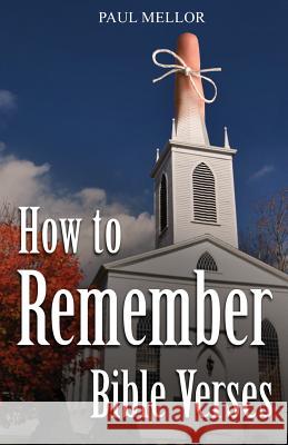 How to Remember Bible Verses Paul Mellor 9780692187142 Paul Mellor