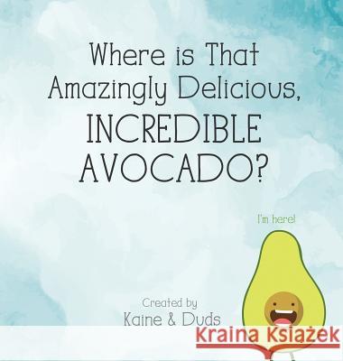 Where is That Amazingly Delicious, Incredible Avocado? Kaine 9780692187395