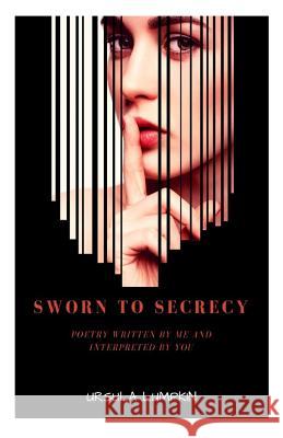 Sworn To Secrecy: Poetry written by me and interpreted by you Lumpkin, Ursula 9780692188248 Not Avail