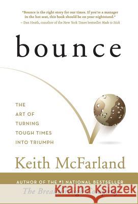 Bounce: The Art of Turning Tough Times in Triumph Keith R. McFarland 9780692188989 Red Strategy Group