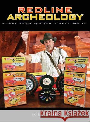 Redline Archeology: A History of Diggin' up Original Hot Wheels Collections Young, Bob 9780692190562 Robert Wendell Young