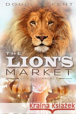 The Lion's Market: God's Currency Douglas Kent 9780692191163