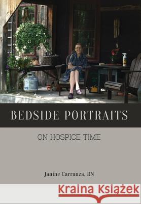 Bedside Portraits: On Hospice Time Janine Carranza 9780692193204 Janine Carranza
