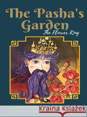 The Pasha's Garden: The Flower King Aria Rahimi 9780692194232 Kelly Wolske