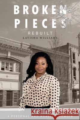 Broken Pieces Rebuilt Latisha Williams 9780692194324 Broken Pieces Rebuilt
