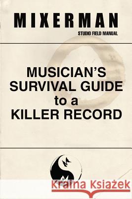 Musician's Survival Guide to a Killer Record Mixerman 9780692194393 Mixerman Publishes