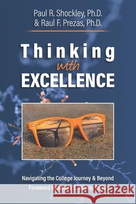 Thinking with Excellence: Navigating the College Journey and Beyond Raul F. Prezas James E. Towns Paul R. Shockley 9780692194812