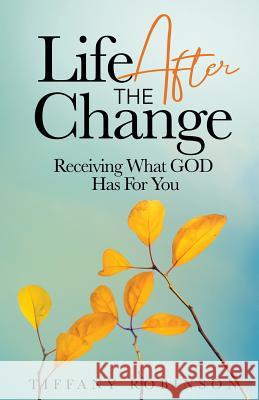 Life After The Change: Receiving What God Has For You Robinson, Tiffany 9780692195420 Too Real LLC.