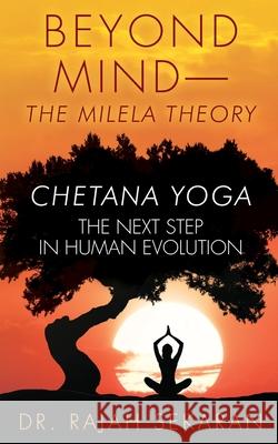 Beyond Mind: MILELA THEORY and CHETANA YOGA THE NEXT STEP IN HUMAN EVOLUTION Sekaran, M. Rajah 9780692198612 Yogesha LLC