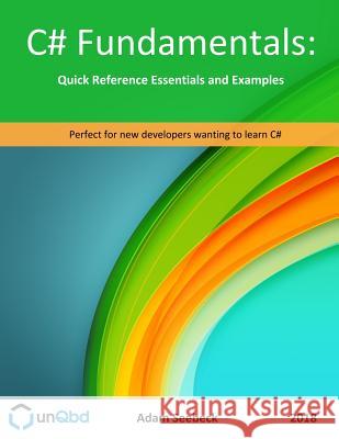 C# Fundamentals: Quick Reference Essentials and Examples Adam Seebeck 9780692198995 Unqbd