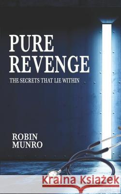 Pure Revenge: The Secrets That Lie Within Robin Munro 9780692199794 Robin Munro