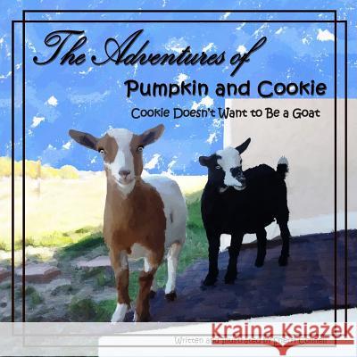 The Adventures of Pumpkin and Cookie: Cookie Doesn't Want to Be a Goat Sherri Connell 9780692200766 Silly Sherri Productions