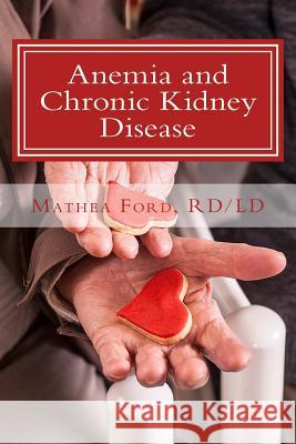 Anemia and Chronic Kidney Disease: Signs, Symptoms, and Treatment for Anemia in Kidney Failure Mrs Mathea Ford 9780692201411 Nickanny Publishing