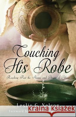 Touching His Robe: Reaching Past the Shame and Anger of Abuse Nelson, Leslie G. 9780692202074