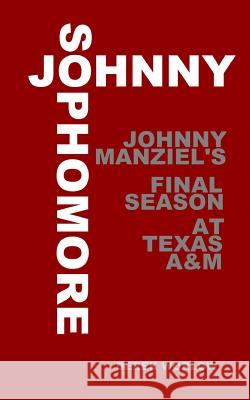 Johnny Sophomore: Johnny Manziel's Final Season at Texas A&M Worlow, Derek 9780692203101 Pastime Books