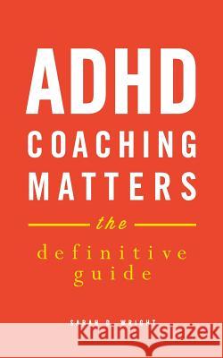 ADHD Coaching Matters: The Definitive Guide Sarah D. Wright 9780692205266 Aco Books