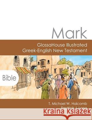 Mark: GlossaHouse Illustrated Greek-English New Testament Halcomb, T. Michael W. 9780692206003