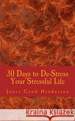 30 Days to De-Stress Your Stressful Life Joyce Good Henderson 9780692206850 Faith's Loom Books