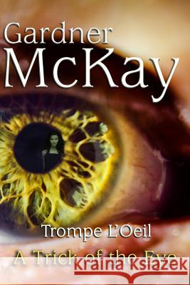 Trompe L'Oeil: A Trick of the Eye McKay, Gardner 9780692207406