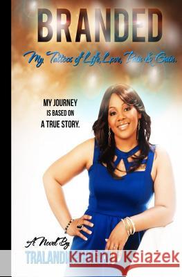 Branded: My Tattoos of Life, Love, Pain & Gain Tralandice D. Hogan 9780692209639 Tralandice Hogan