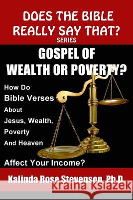 Gospel of Wealth or Poverty?: How Do Bible Verses about Jesus, Wealth, Poverty, and Heaven Affect Your Income? Kalinda Rose Stevenson 9780692210024 Abka Publishing